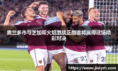 奥兰多市与芝加哥火焰激战正酣谁将赢得这场精彩对决