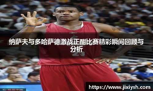 纳萨夫与多哈萨德激战正酣比赛精彩瞬间回顾与分析